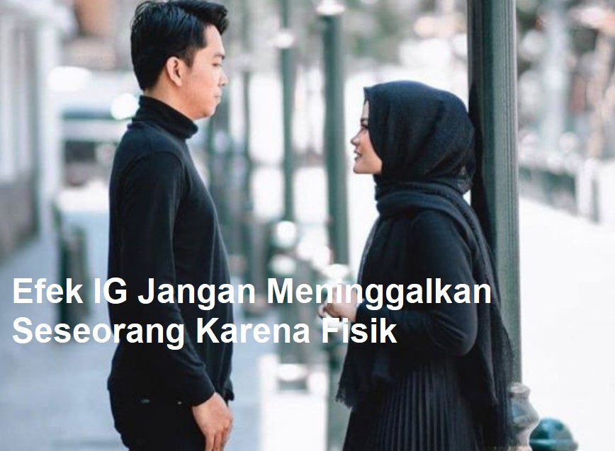 Efek IG Jangan Meninggalkan Seseorang Karena Fisik Efek IG Jangan Meninggalkan Seseorang Karena Fisik
